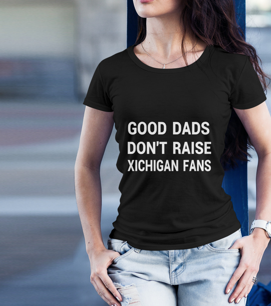Good Dads Don't Raise Xichigan Fans T-Shirt