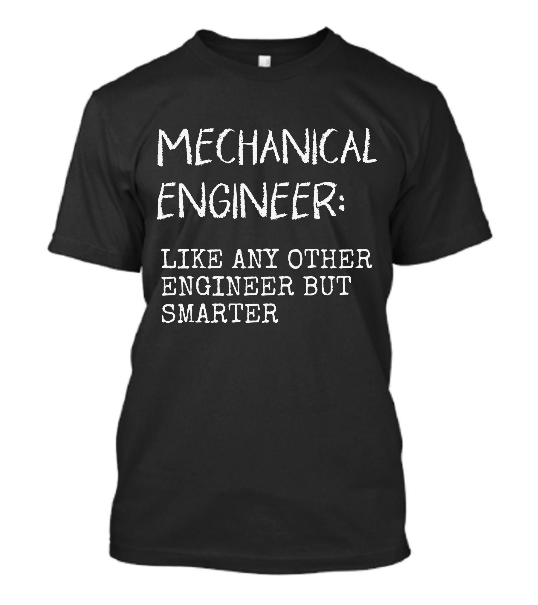 Mechanical Engineer Like Any Other Engineer But Smarter T-Shirt