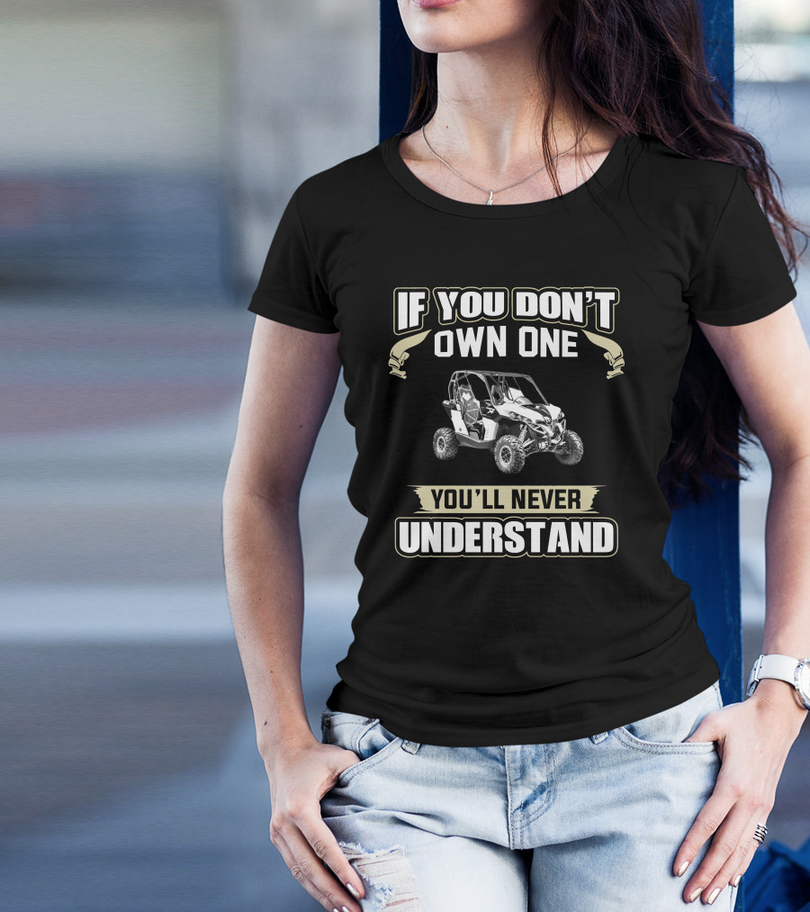 If You Don't Own One You'll Never Understand Can-Am SXS T-Shirt