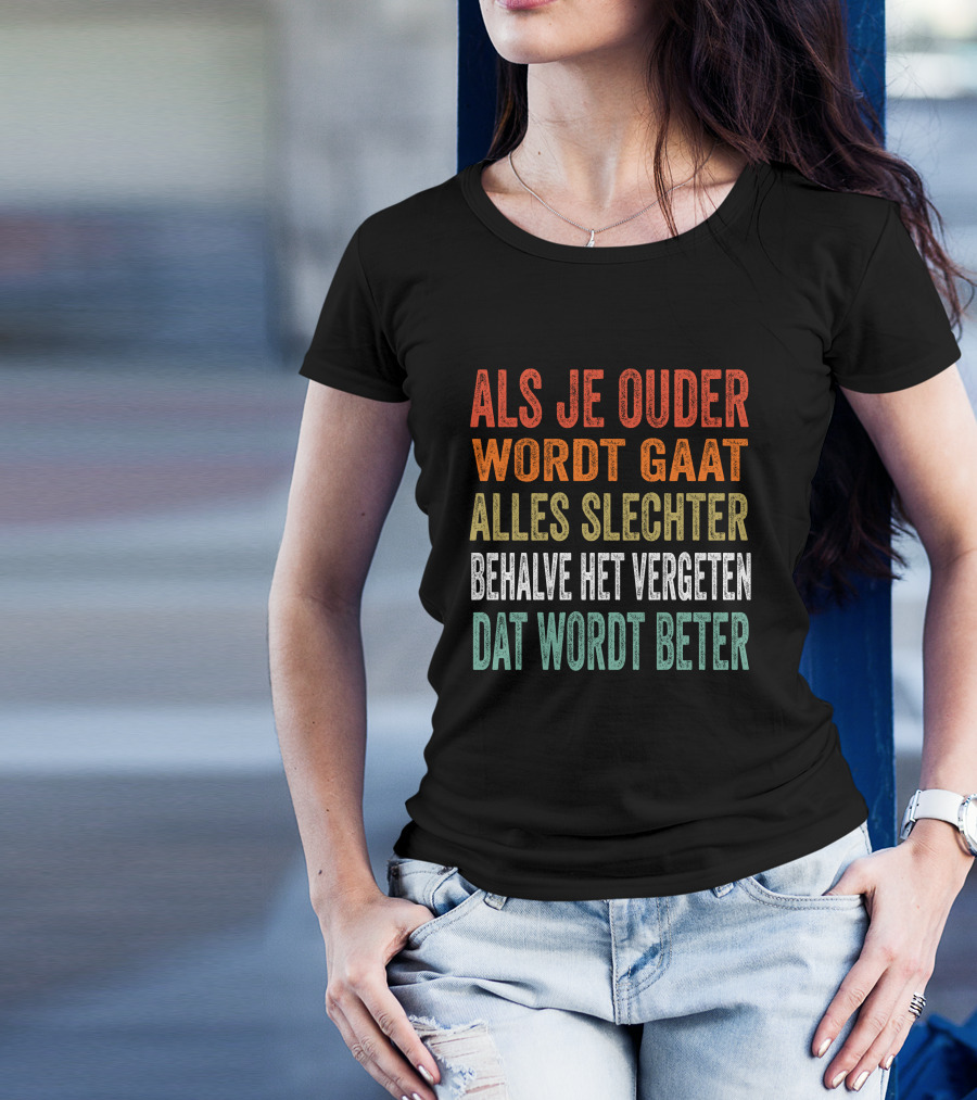 Als Je Ouder Wordt Gaat Alles Slechter Behalve Het Vergeten Dat Wordt Beter T-Shirt