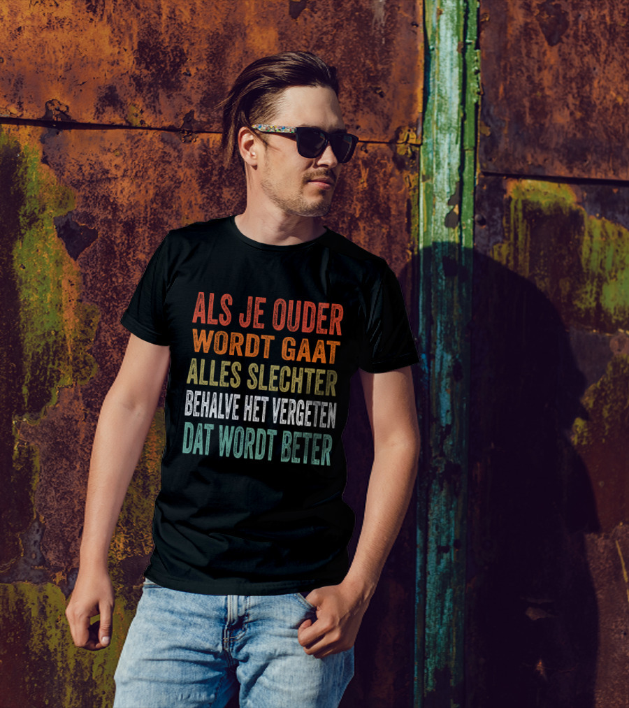Als Je Ouder Wordt Gaat Alles Slechter Behalve Het Vergeten Dat Wordt Beter T-Shirt