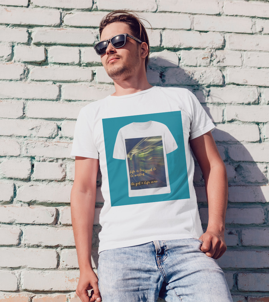 Life Is Too Good To Be Wasted Go Get A Life Man Mockup Featuring A Solid Color Backdrop T-Shirt