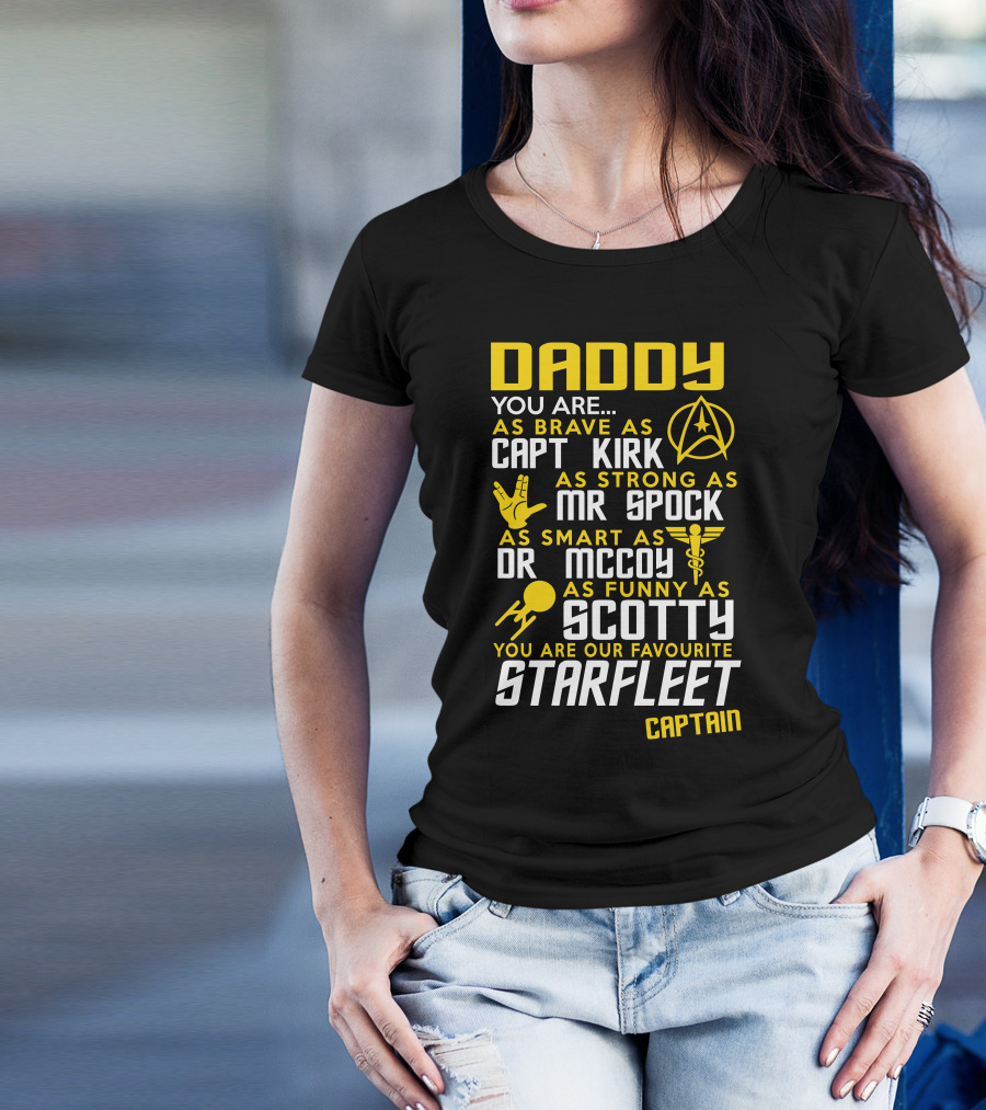 Daddy You Are As Brave As Capt Kirk As Strong As Mr Spock As Smart As Dr McCoy As Funny As Scotty You Are Our Favourite Starfleet Captain T-Shirt