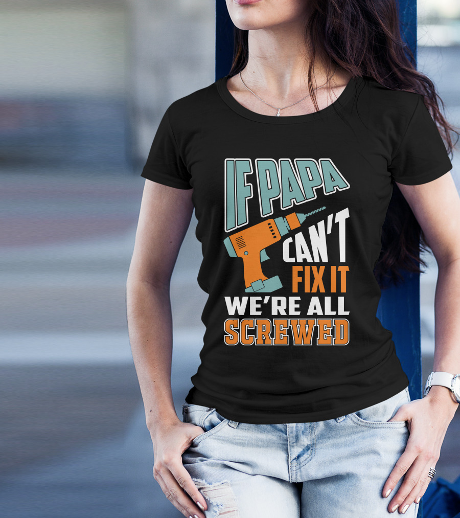 If Papa Can't Fix It We're All Screwed Drill Fixing Humor T-Shirt