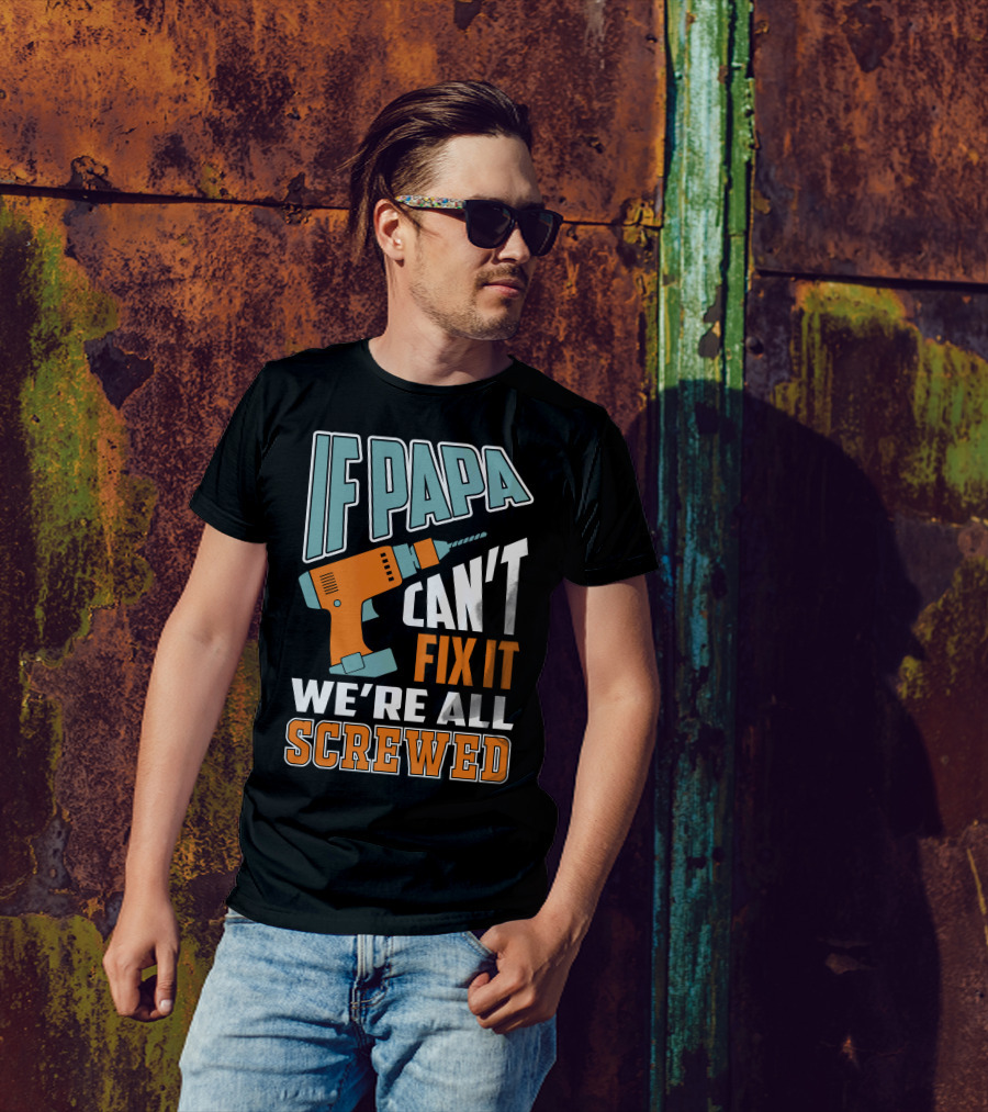 If Papa Can't Fix It We're All Screwed Drill Fixing Humor T-Shirt