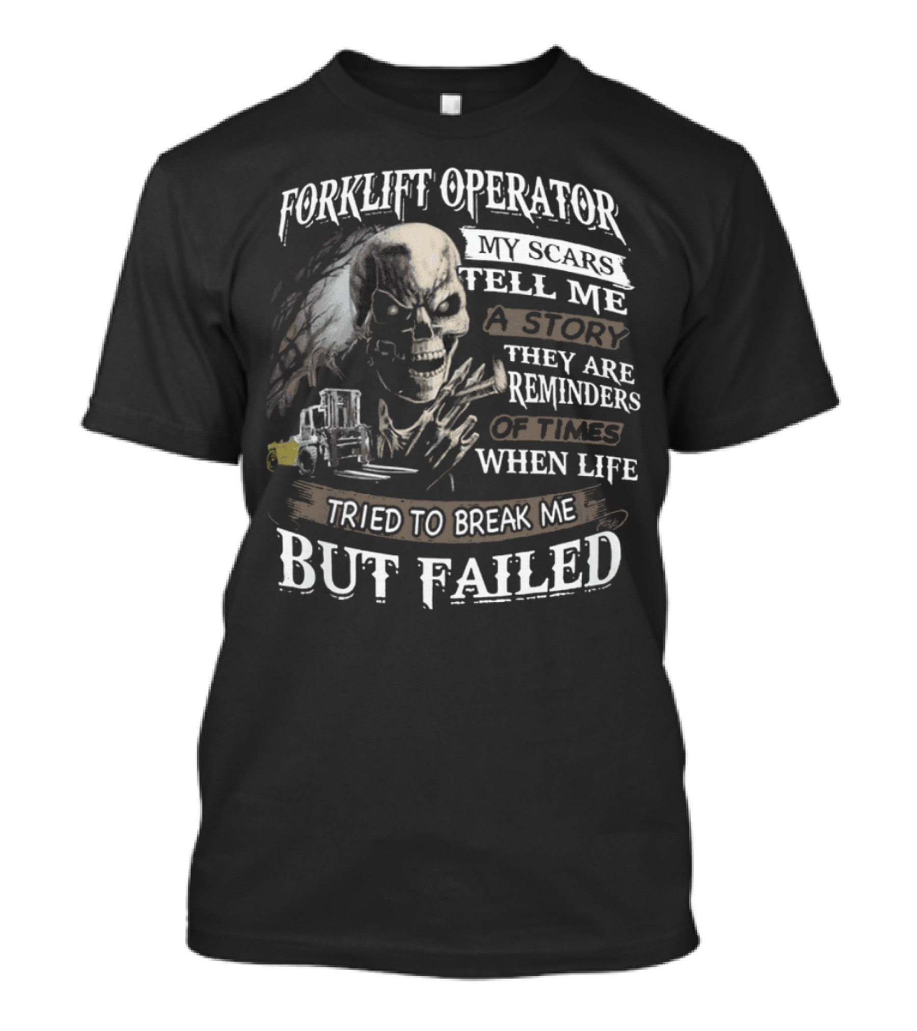 Forklift Operator My Scars Tell Me A Story They Are Reminders Of Times When Life Tried To Break Me But Failed T-Shirt