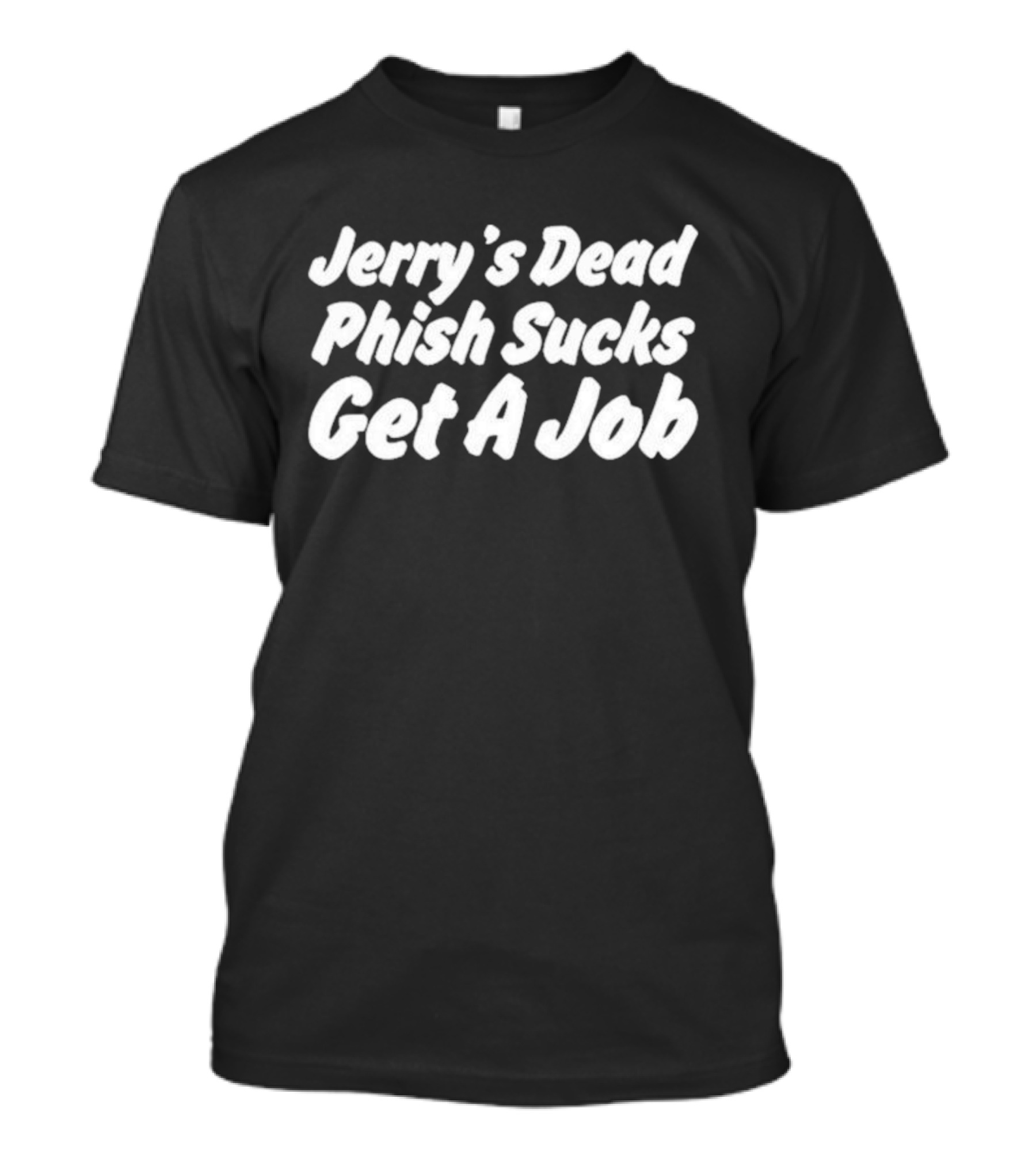 Jerry's Dead Phish Sucks Get A Job Hot Takes Today Only Phanart T-Shirt