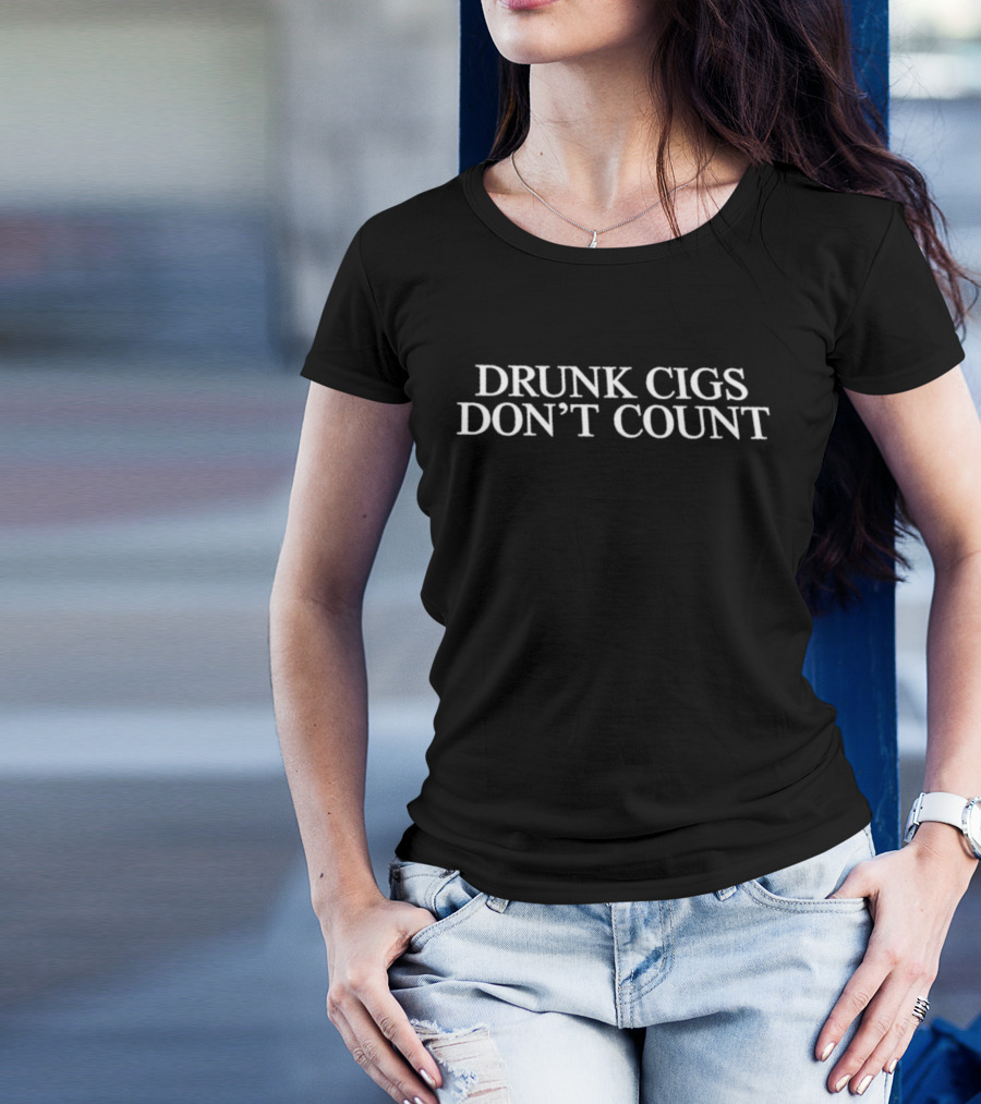 Drunk Cigs Don't Count T-Shirt