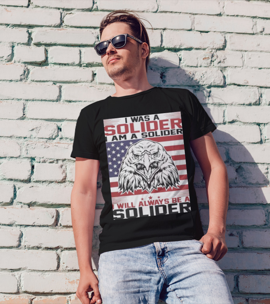 Eagle I Was A Solider I Am A Solider I Will Always Be A Solider American Flag T-Shirt
