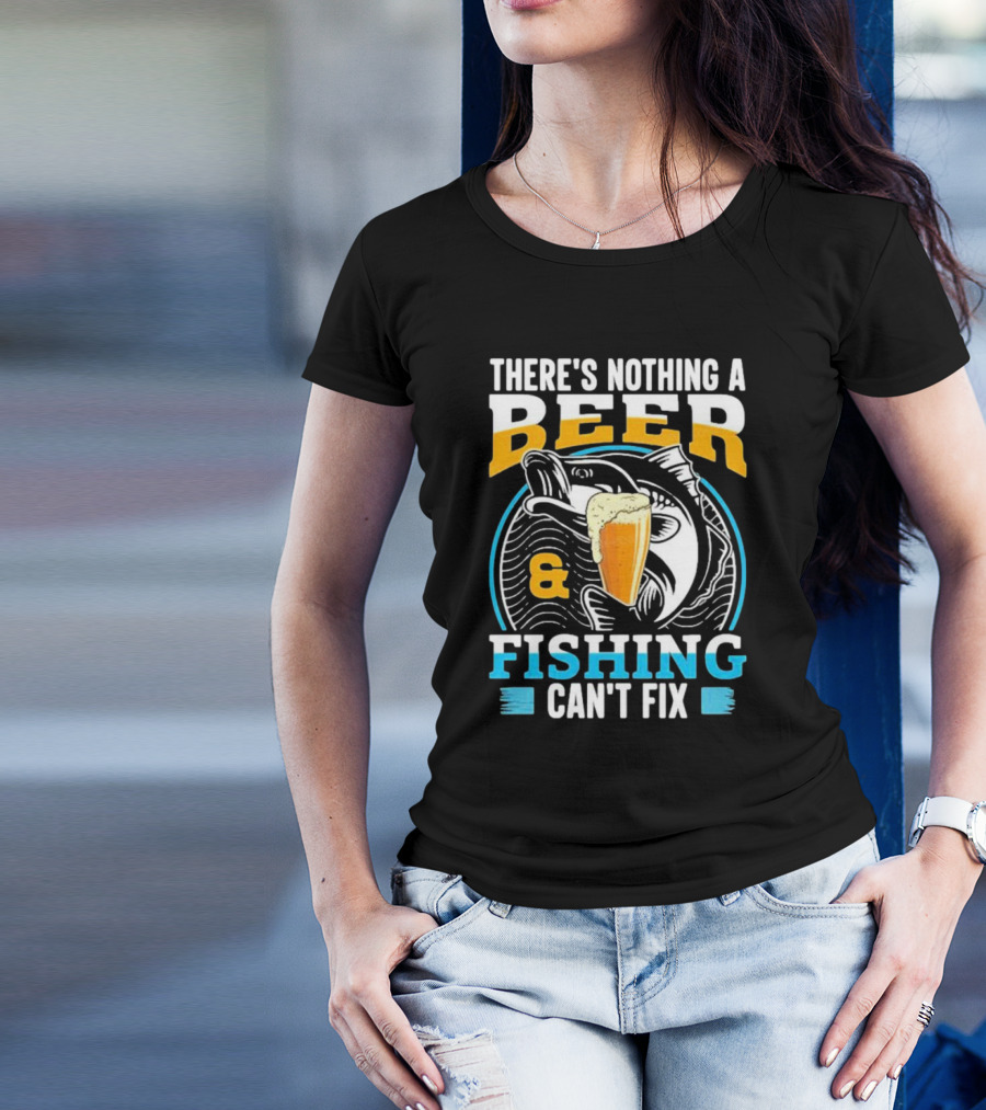 There's Nothing A Beer And Fishing Can't Fix T-Shirt