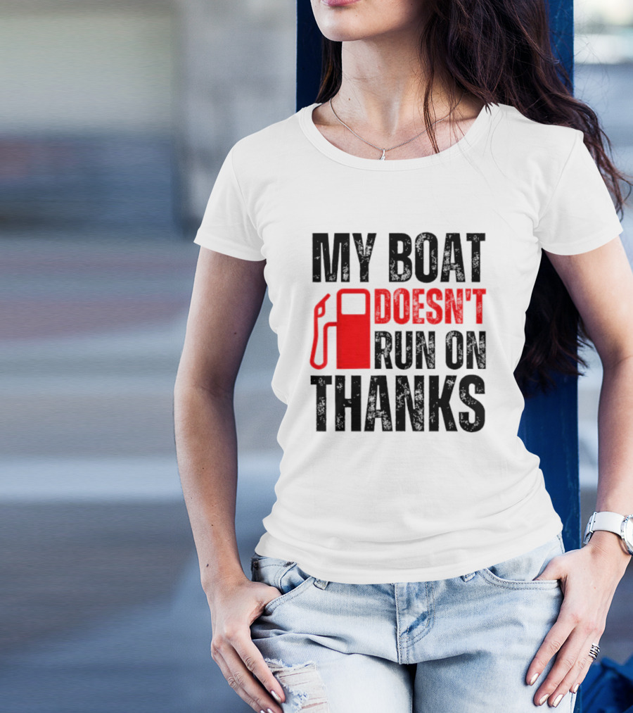 My Boat Doesn’t Run On Thanks With Fuel Pump Graphic For Boat Owners T-Shirt