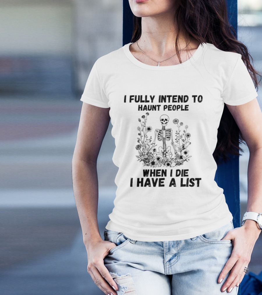 I Fully Intend To Haunt People When I Die I Have A List Skeleton Surrounded By Flowers T-Shirt