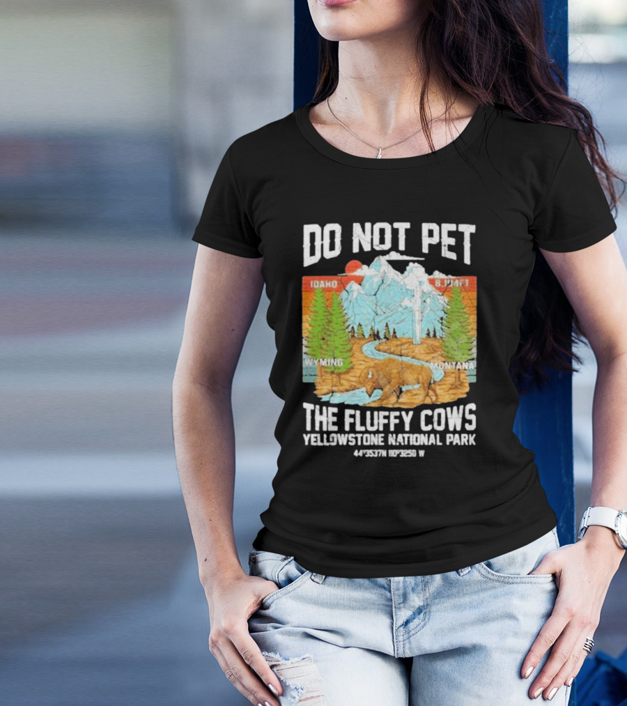 Do Not Pet The Fluffy Cows Yellowstone National Park Idaho Wyoming Montana 44°35'37N 110°32'50W T-Shirt