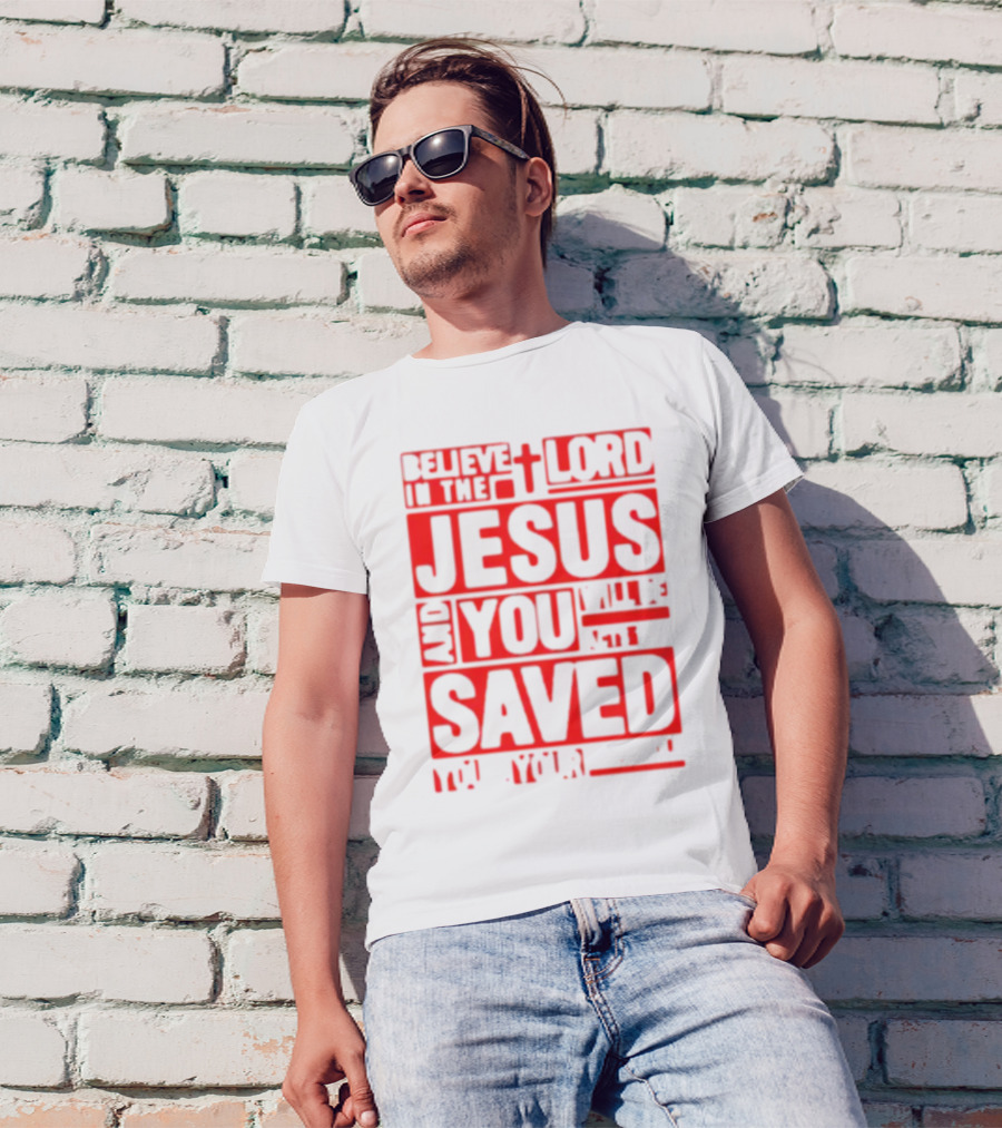 Believe In The Lord Jesus And You Will Be Saved T-Shirt