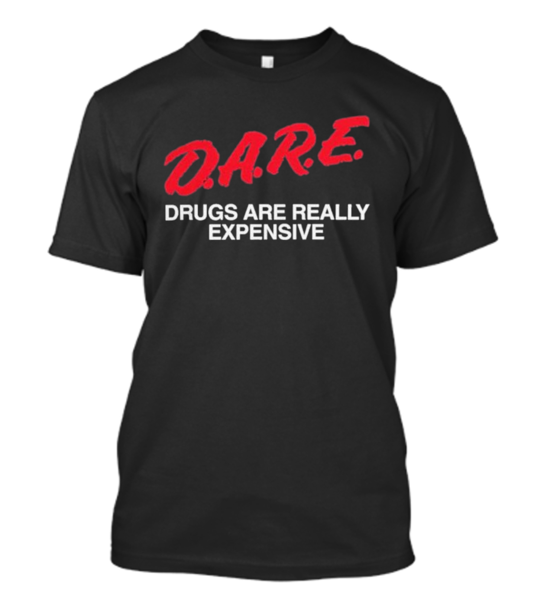 D.A.R.E. Drugs Are Really Expensive T-Shirt