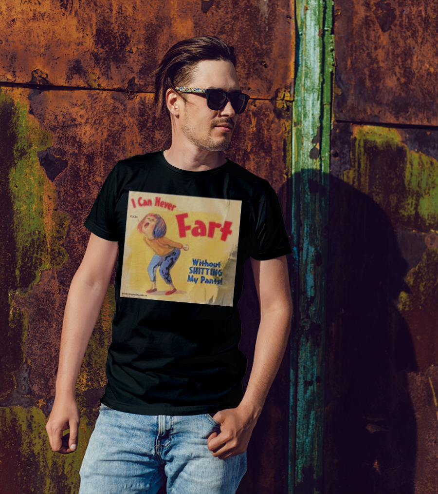 I Can Never Fart Without Shitting My Pants T-Shirt