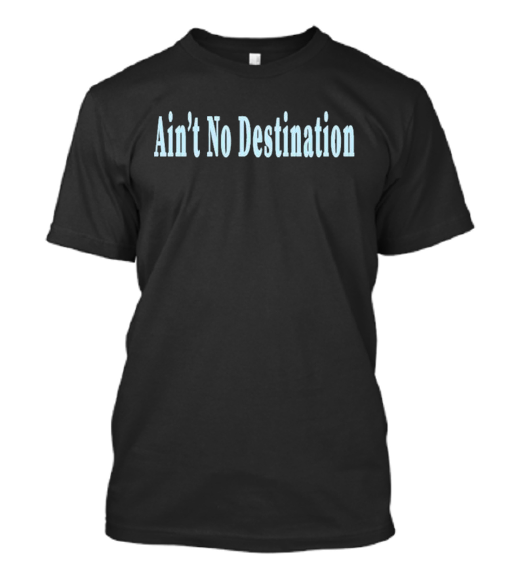 Ain’t No Destination T-Shirt