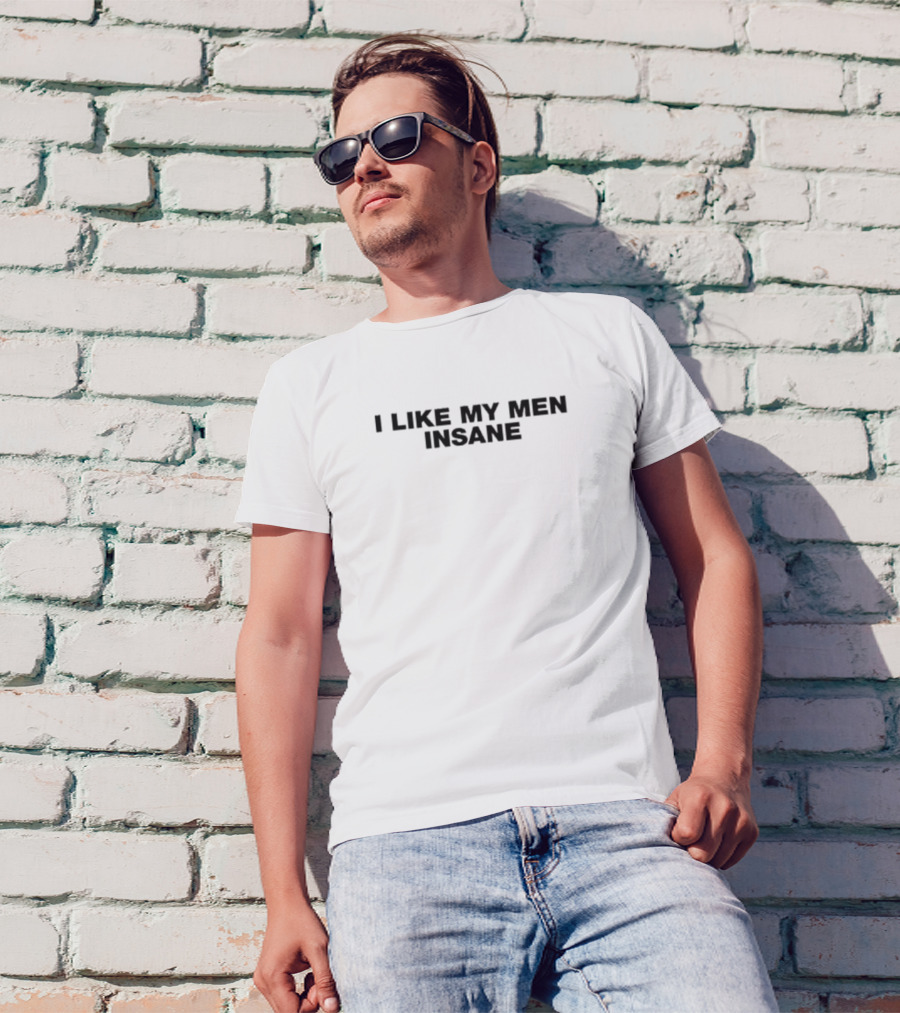I Like My Men Insane T-Shirt