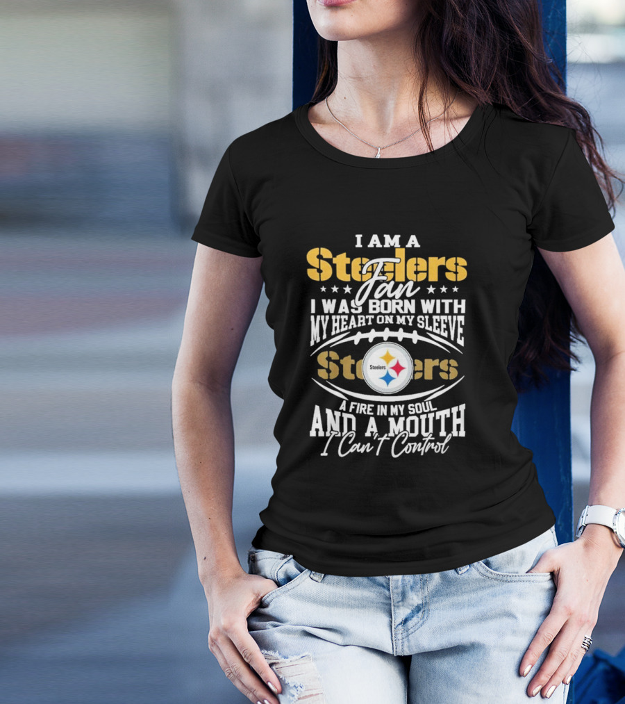 I Am A Steelers Fan Heart On My Sleeve Fire In My Soul And A Mouth I Can’t Control T-Shirt