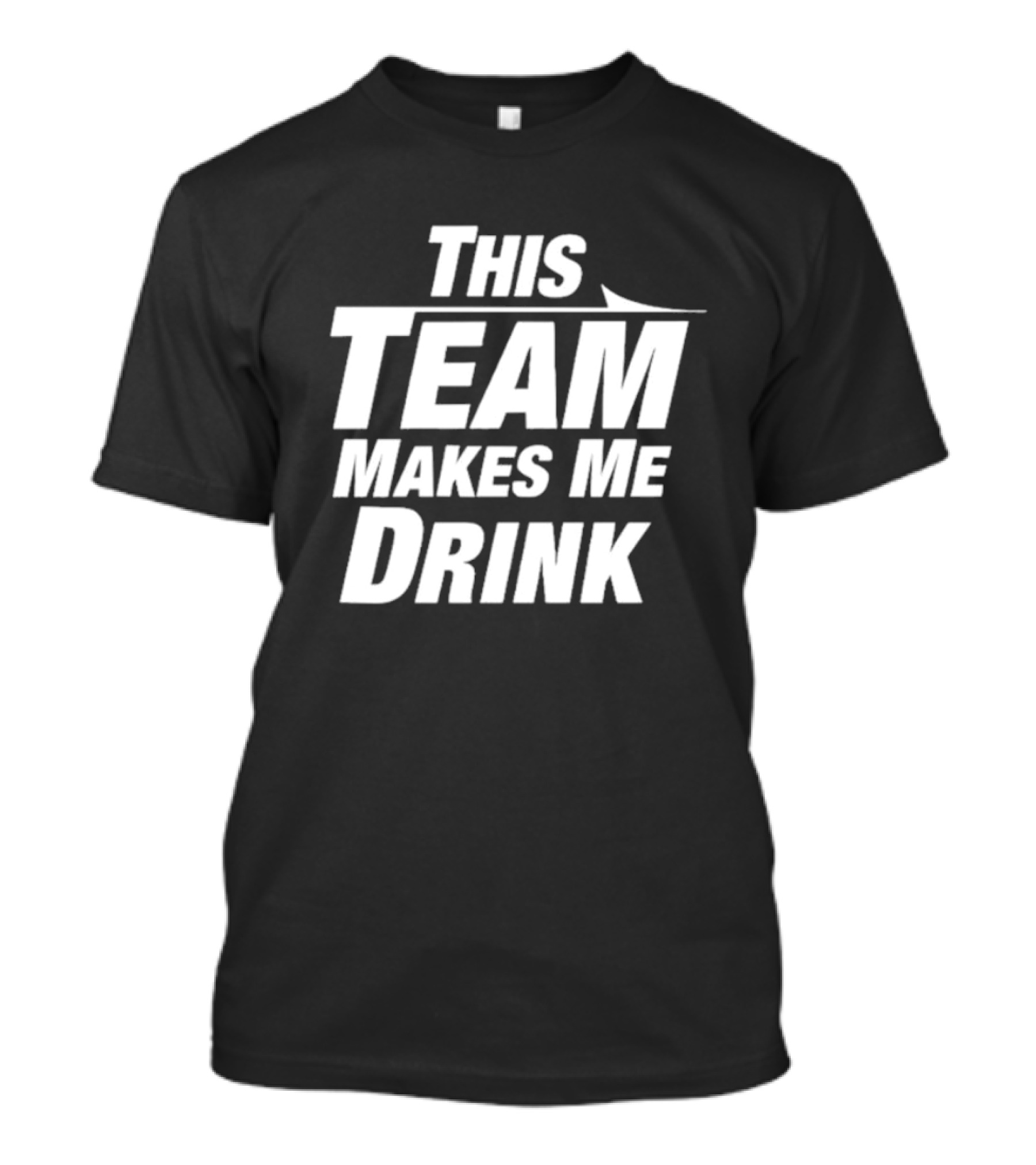 This Team Makes Me Drink Sports Fan Humor T-Shirt