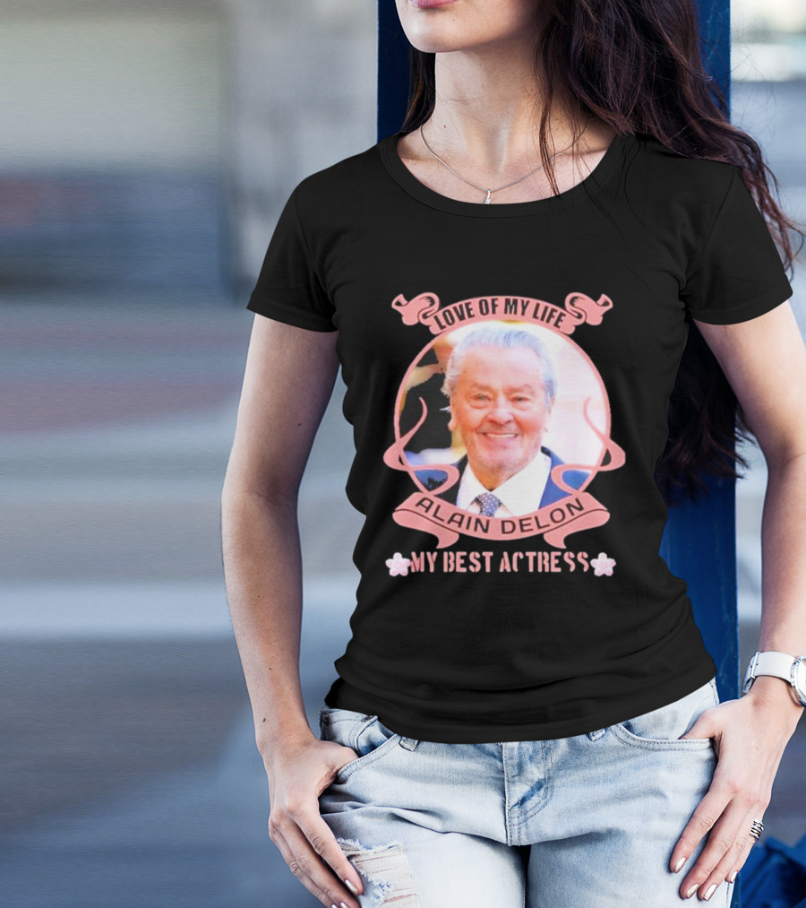 Love Of My Life Alain Delon My Best Actress T-Shirt