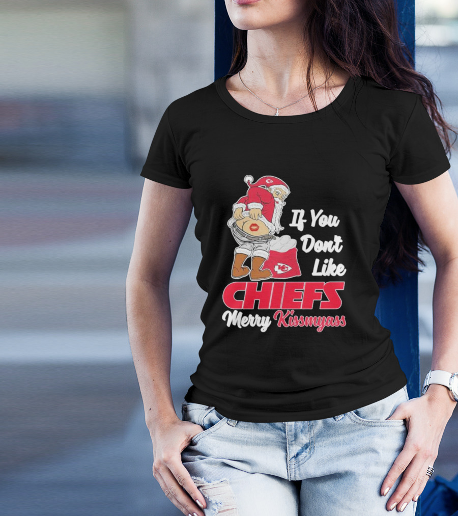 If You Don't Like Chiefs Merry Kissmyass Santa Chiefs T-Shirt