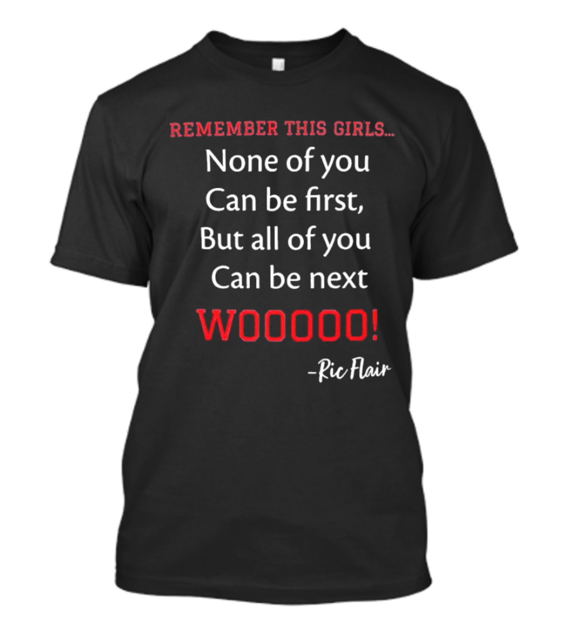 Ric Flair Woooo Remember This Girls None Of You Can Be First T-Shirt