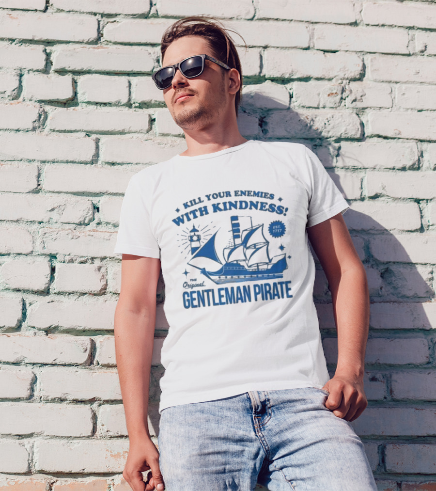 Kill Your Enemies With Kindness The Original Gentleman Pirate Est 1717 T-Shirt