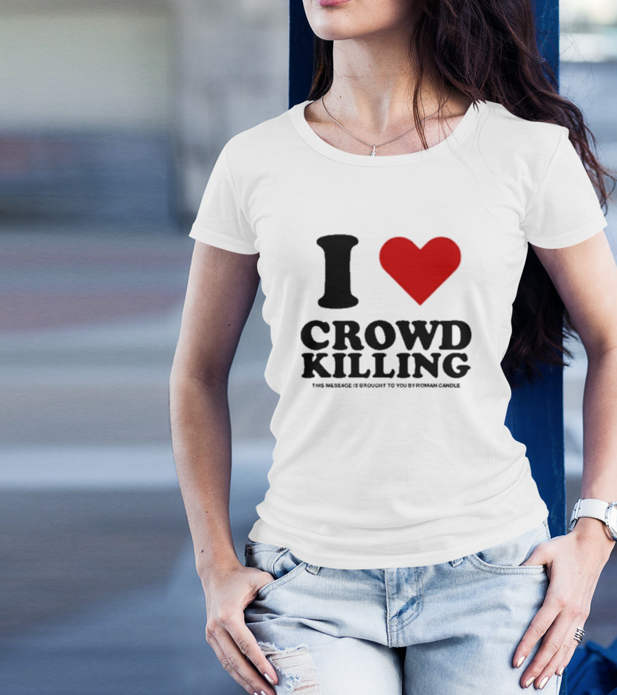 I Heart Crowd Killing This Message Is Brought To You By Roman Candle T-Shirt