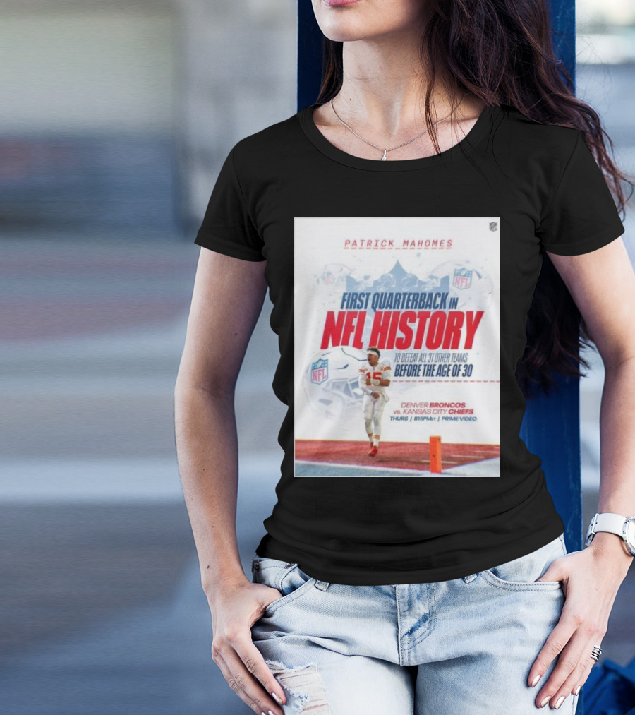 Patrick Mahomes First Quarterback In NFL History To Defeat All 31 Other Teams Before The Age Of 30 Denver Broncos Vs Kansas City Chiefs T-Shirt