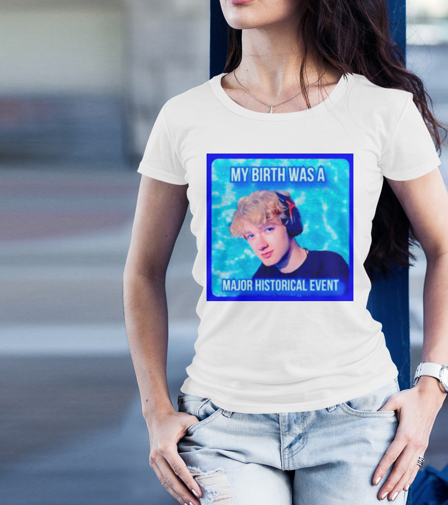 My Birth Was A Major Historical Event With Young Blond Headset Wearer T-Shirt