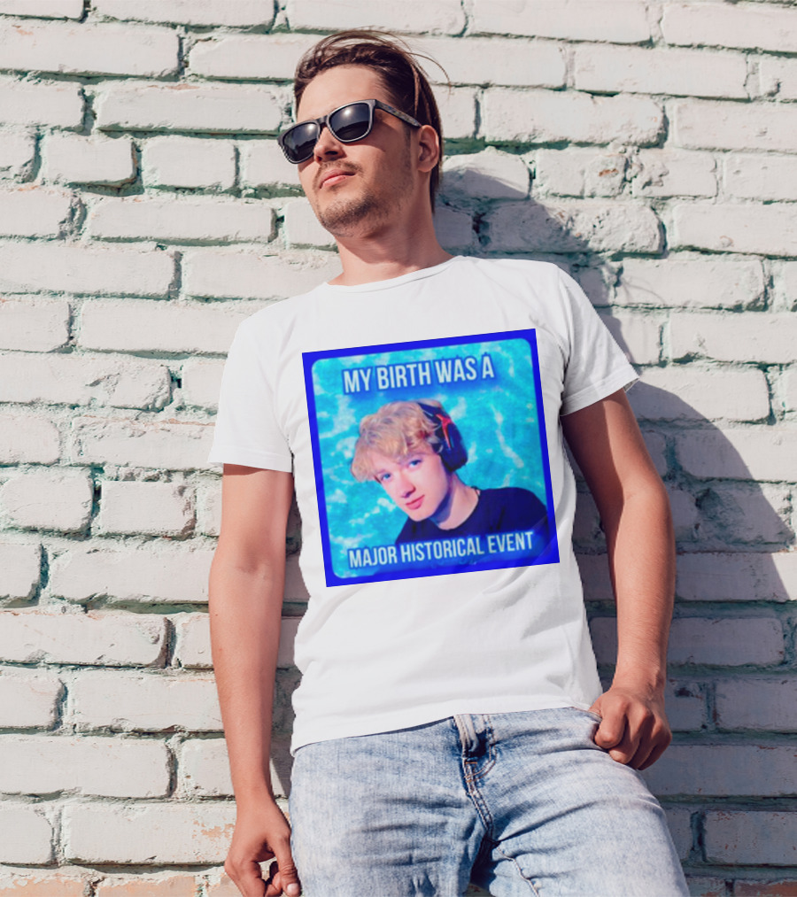 My Birth Was A Major Historical Event With Young Blond Headset Wearer T-Shirt