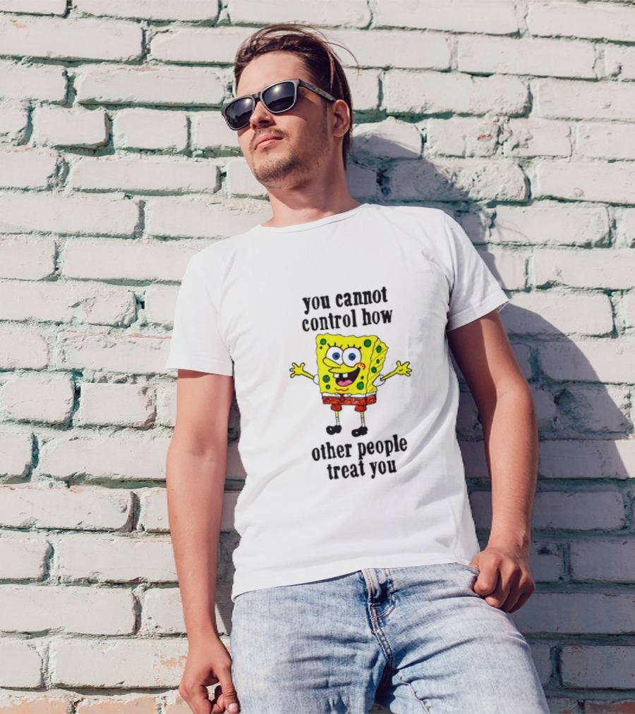 Spongebob You Cannot Control How Other People Treat You T-Shirt