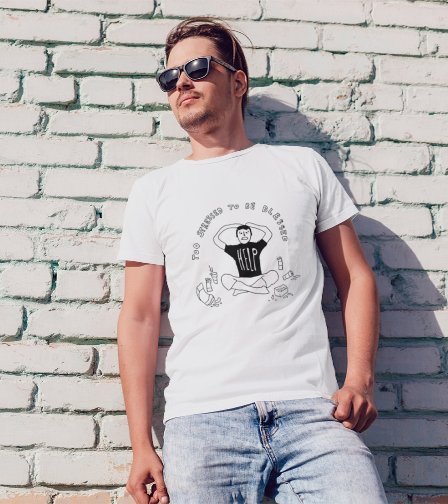 Too Stressed To Be Blessed Help T-Shirt