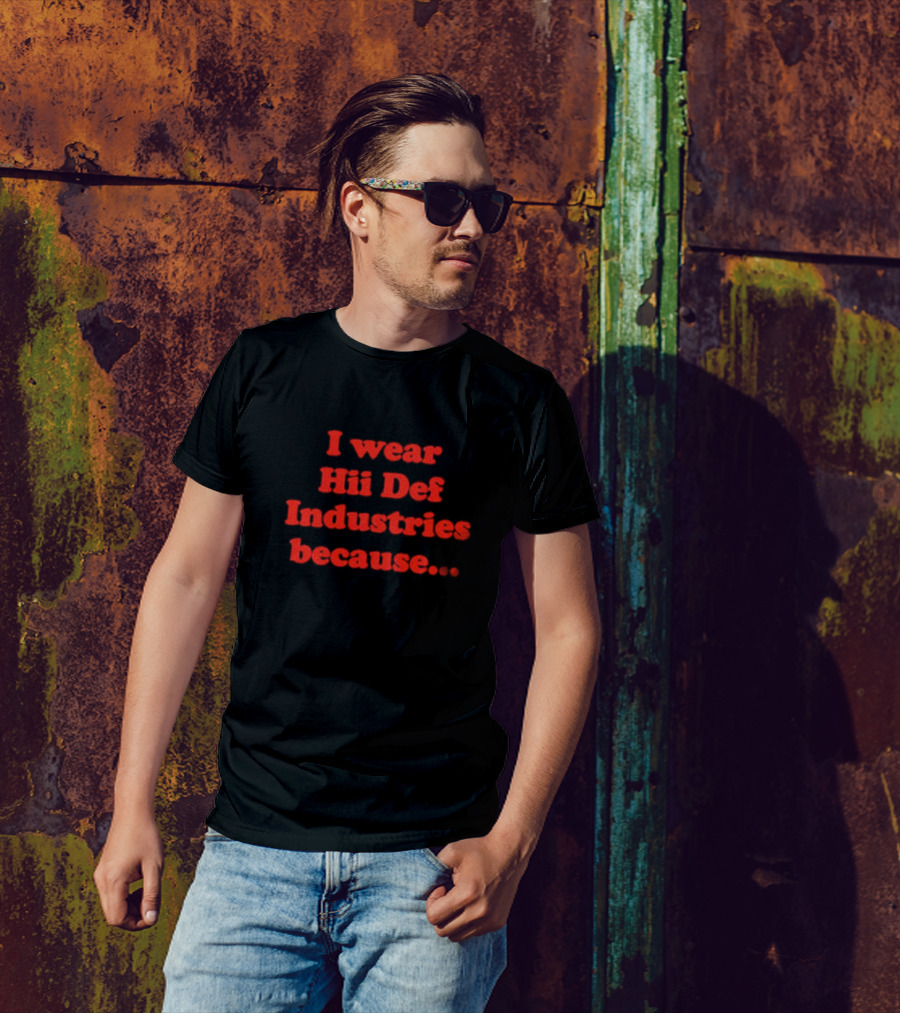 I Wear Hii Def Industries Because.. T-Shirt
