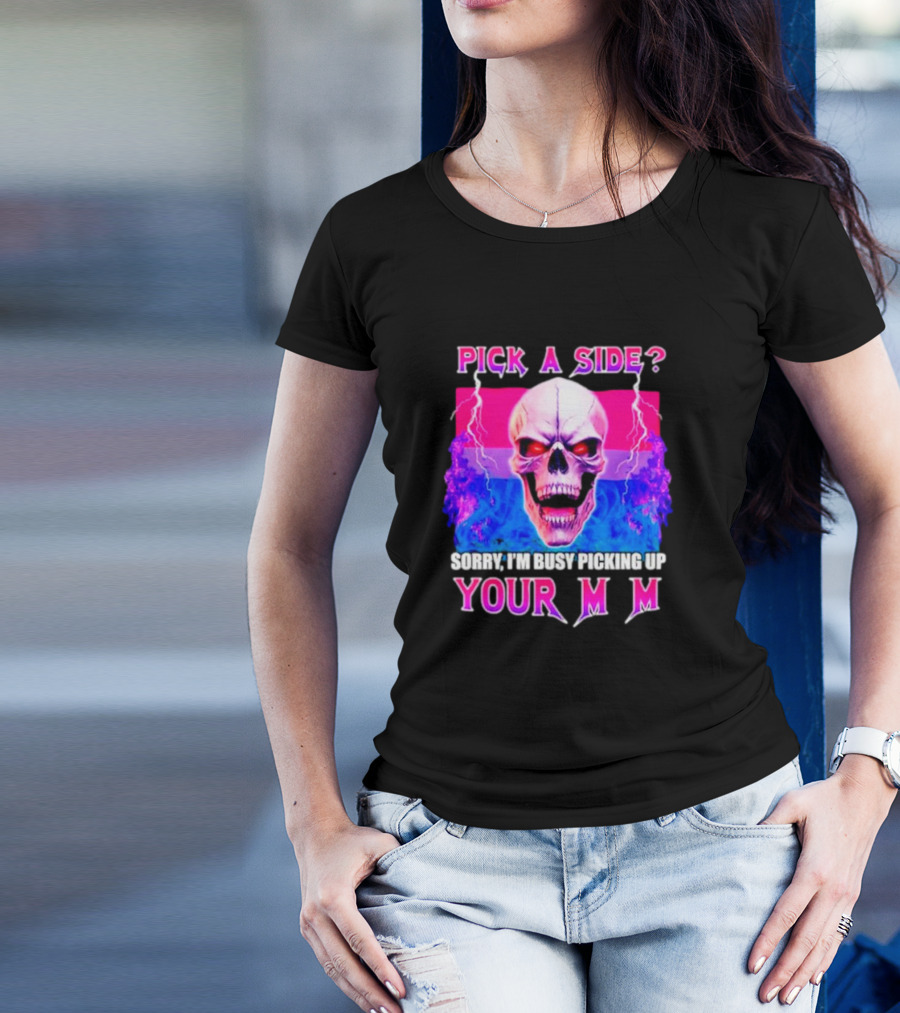 Pick A Side Skull Sorry I'm Busy Picking Up Your Mom T-Shirt