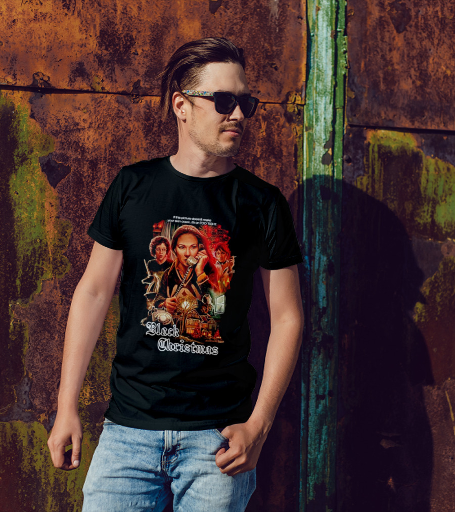 Black Christmas If This Picture Doesn't Make Your Skin Crawl It's On Too Tight T-Shirt