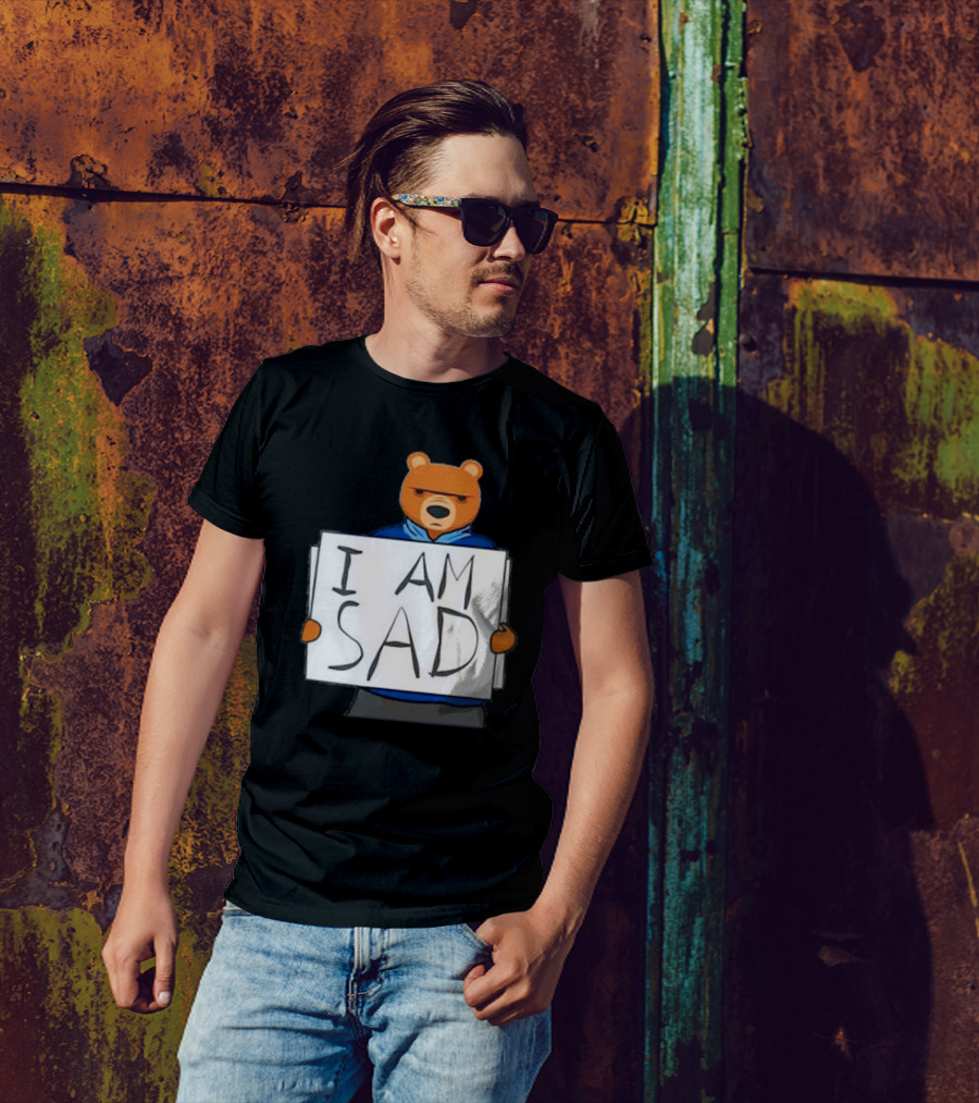 I Am Sad Bear Sign T-Shirt
