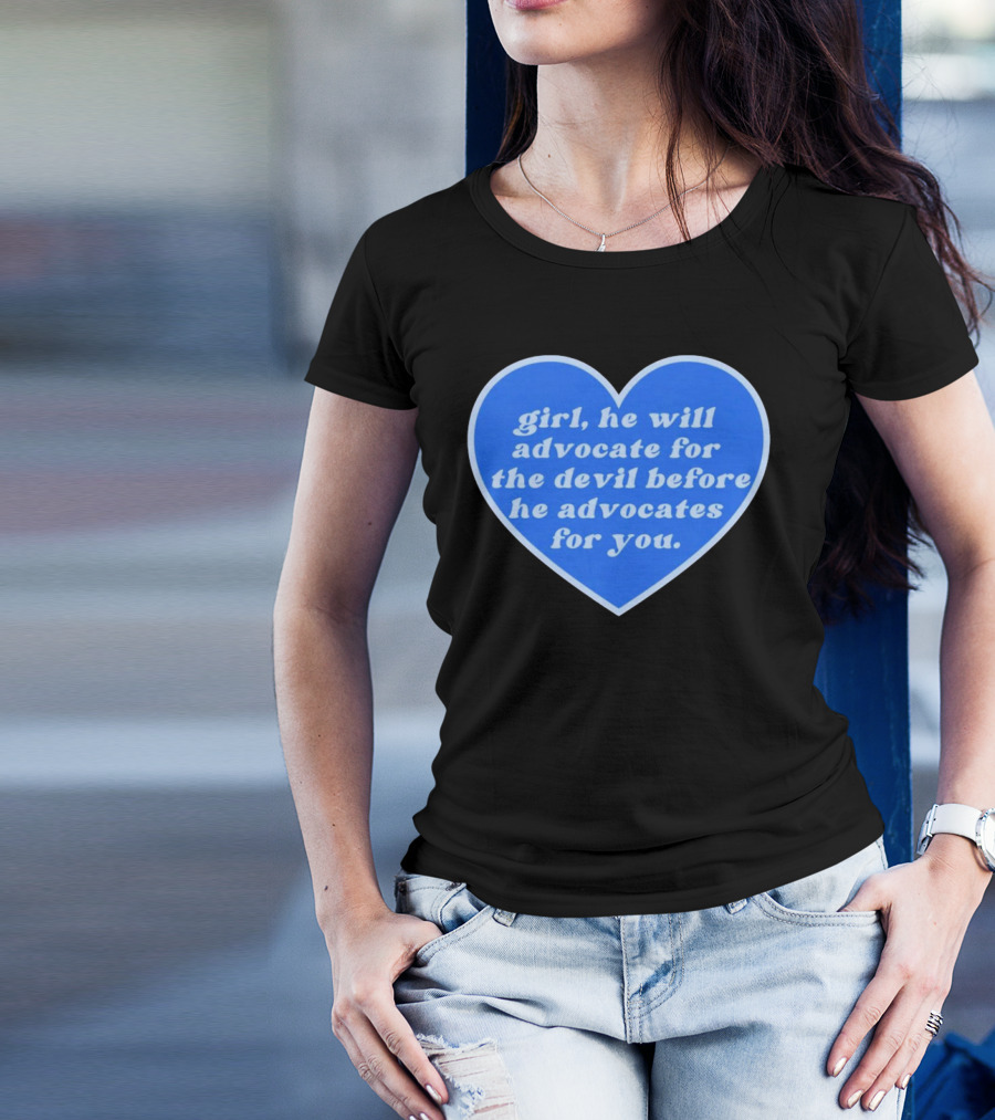 Girl He Will Advocate For The Devil Before He Advocates For You Blue Heart T-Shirt