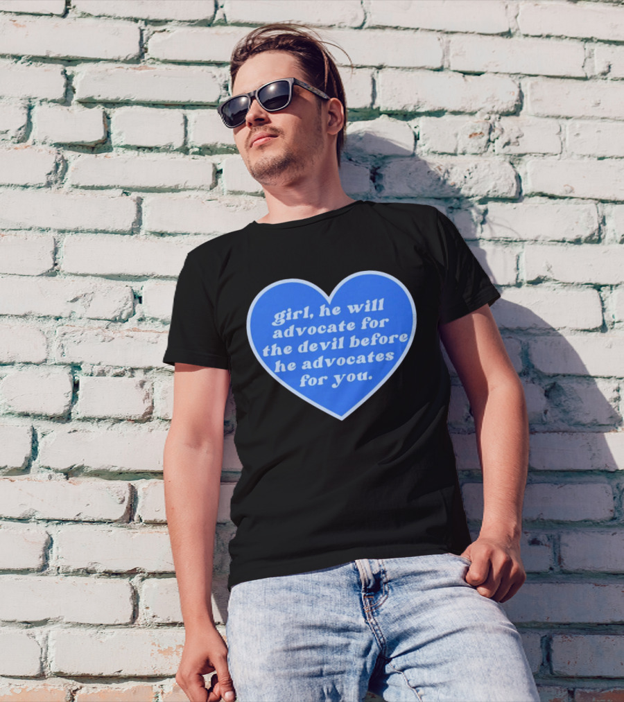 Girl He Will Advocate For The Devil Before He Advocates For You Blue Heart T-Shirt