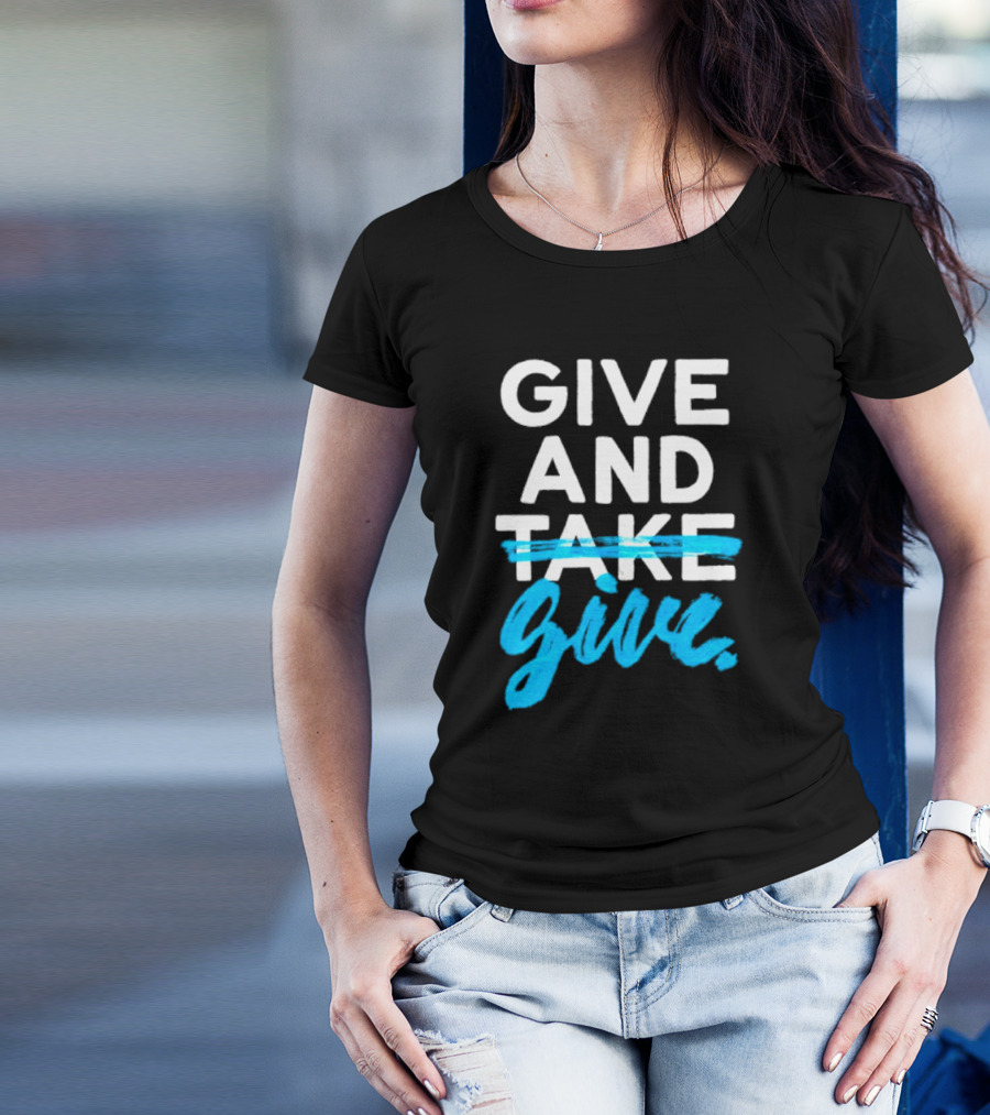 GIVE AND GIVE Text With TAKE Crossed Out T-Shirt