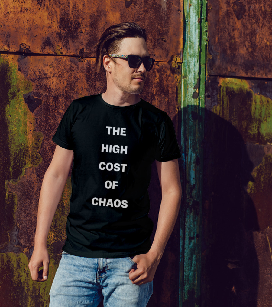 The High Cost Of Chaos Text T-Shirt