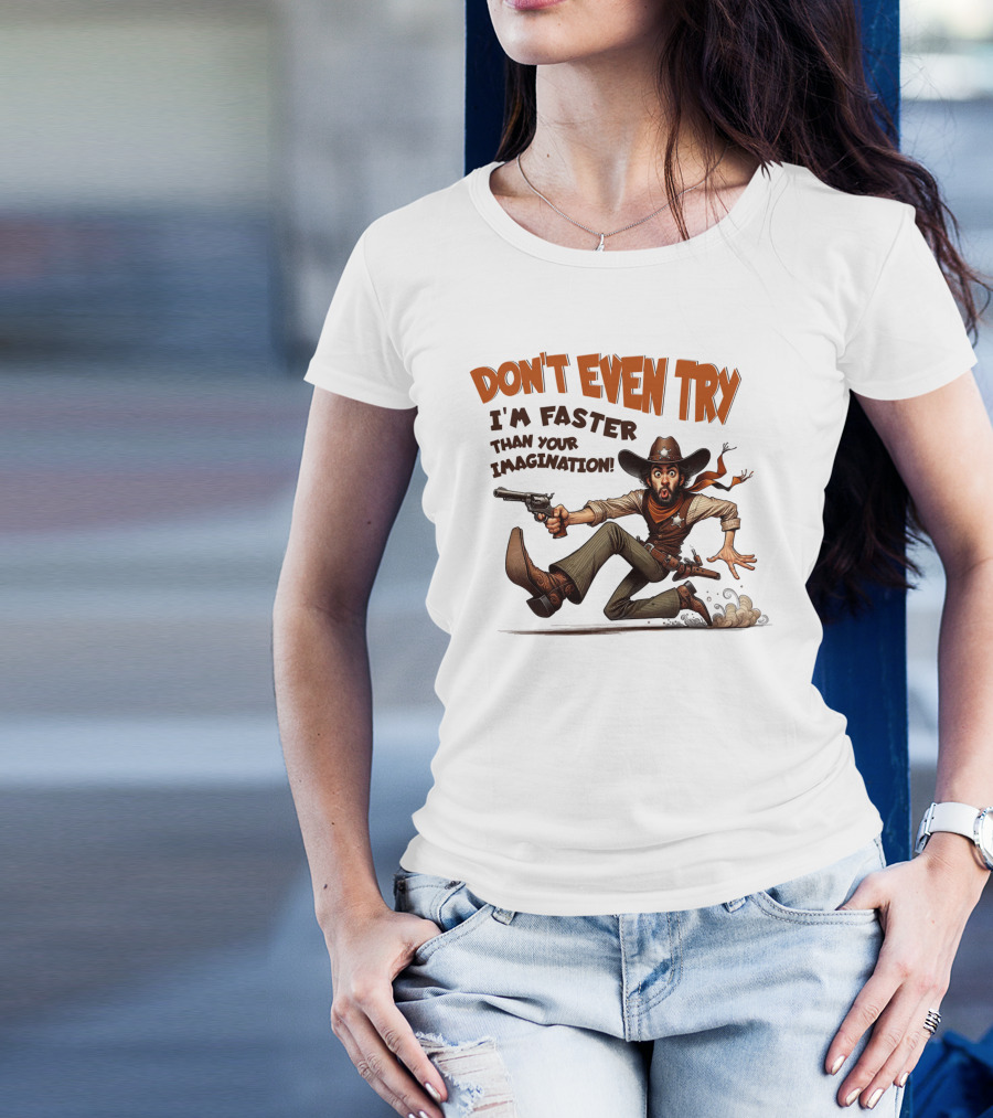 DON'T EVEN TRY I'M FASTER THAN YOUR IMAGINATION Cowboy Gunman Drawing T-Shirt