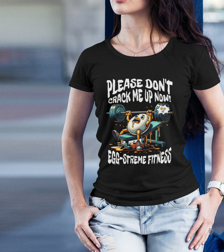 Egg-streme Fitness Please Don't Crack Me Up Now Yolk Workout Gym T-Shirt