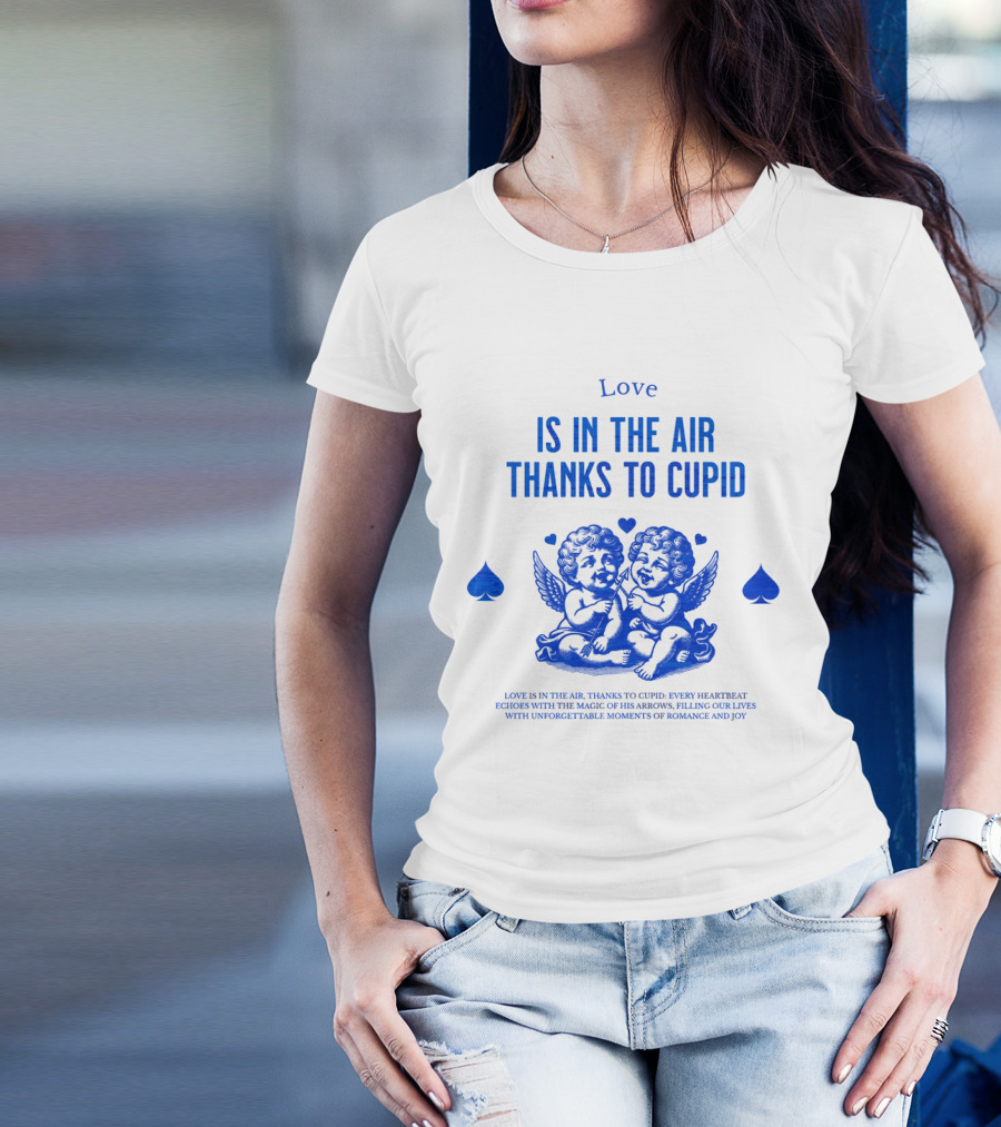 Love Is In The Air Thanks To Cupid Filling Our Lives With Unforgettable Moments Of Romance And Joy T-Shirt