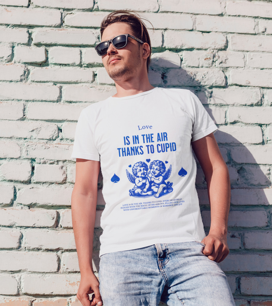 Love Is In The Air Thanks To Cupid Filling Our Lives With Unforgettable Moments Of Romance And Joy T-Shirt
