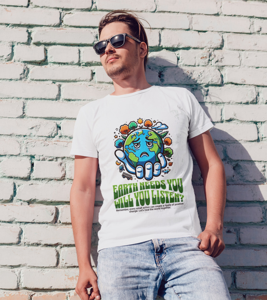 Earth Needs You Will You Listen? Let's Heal The World Together T-Shirt