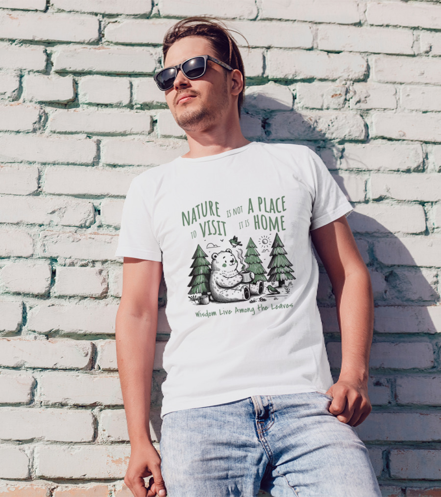 Nature Is Not A Place To Visit It Is Home Wisdom Live Among The Leaves T-Shirt