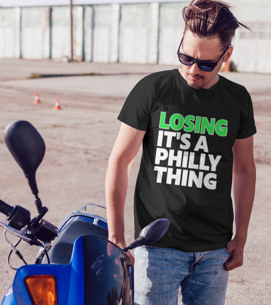 Losing It's A Philly Thing Philadelphia Sports Culture T-Shirt