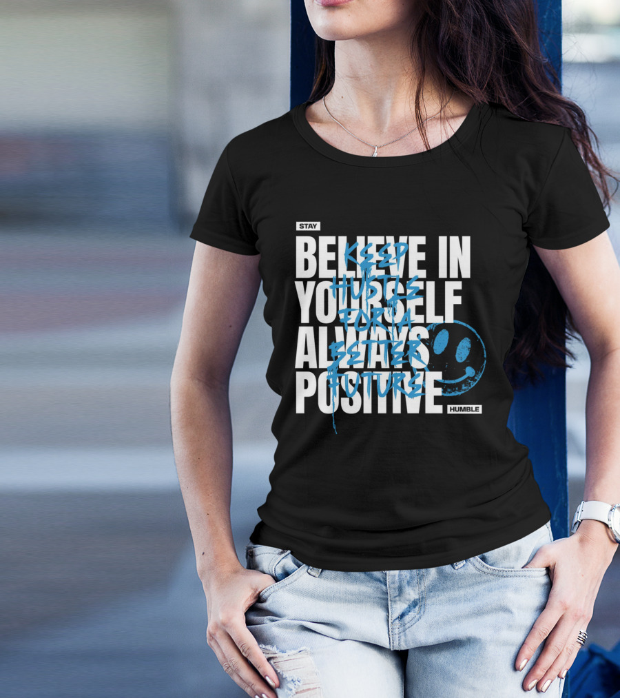 Stay Humble Believe In Yourself Always Positive Keep Hustle For A Better Future T-Shirt